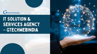 It Solution &
Services Agency
– Gtechwebindia
techwebindia
G
 