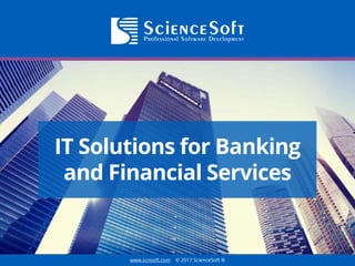 www.scnsoft.com © 2017 ScienceSoft ®
IT Solutions for Banking
and Financial Services
 