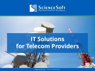 www.scnsoft.com © 2017 ScienceSoft ®
IT Solutions
for Telecom Providers
 