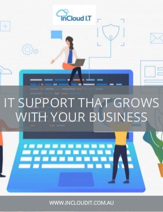 IT SUPPORT THAT GROWS
WITH YOUR BUSINESS
WWW.INCLOUDIT.COM.AU
 