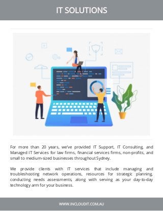 IT SOLUTIONS
WWW.INCLOUDIT.COM.AU
For more than 20 years, we’ve provided IT Support, IT Consulting, and
Managed IT Service...