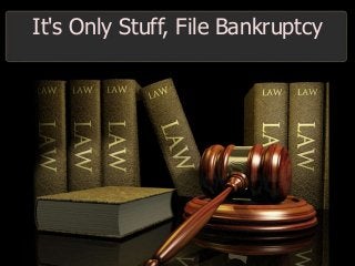 It's Only Stuff, File Bankruptcy
 