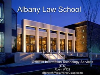 Albany Law School




   Office of Information Technology Services
                      (ITS)
                  Room W122
         (Beneath West Wing Classroom)
 
