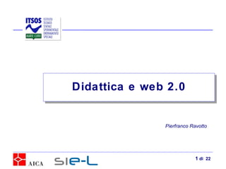 Pierfranco Ravotto Didattica e web 2.0  di  22 
