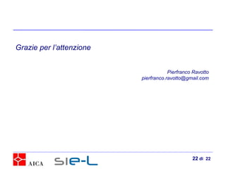 Pierfranco Ravotto [email_address] Grazie per l’attenzione  di  22 