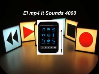 El mp4 It Sounds 4000
 