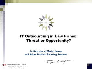 IT Outsourcing in Law Firms:  Threat or Opportunity? An Overview of Market Issues and Baker Robbins’ Sourcing Services 