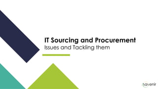 IT Sourcing and Procurement
Issues and Tackling them
 