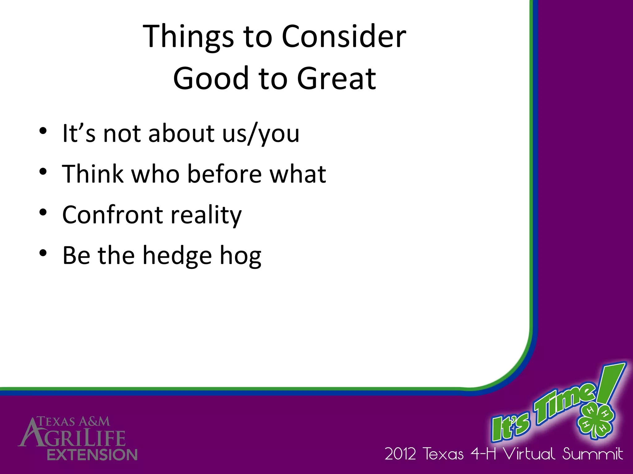 Things to Consider
            Good to Great
•   It’s not about us/you
•   Think who before what
•   Confront reality
•   Be the hedge hog
 