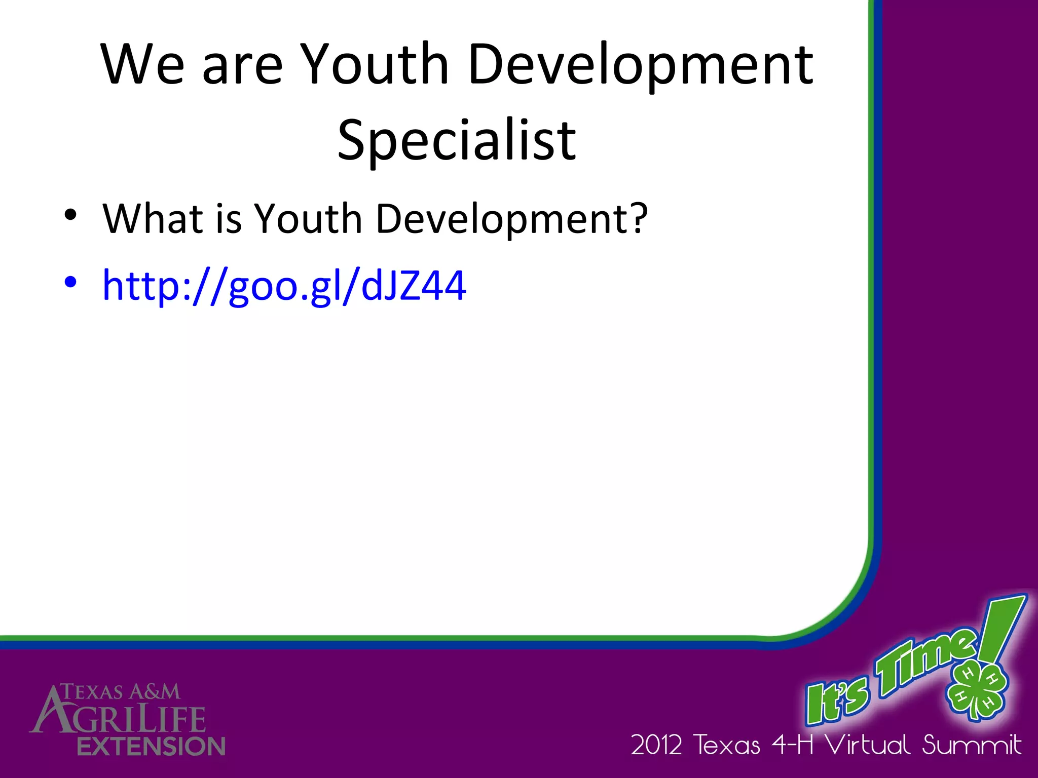 We are Youth Development
         Specialist
• What is Youth Development?
• http://goo.gl/dJZ44
 