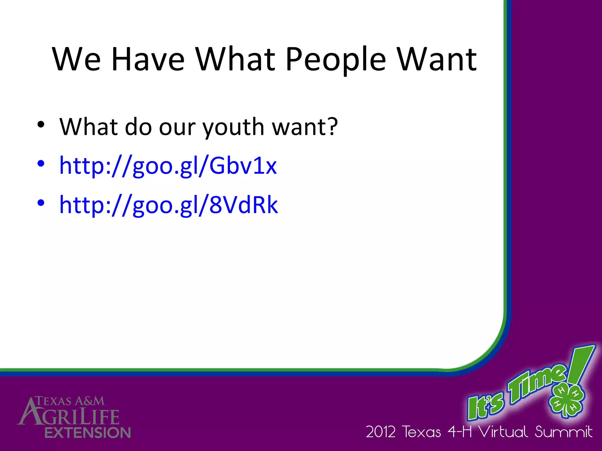 We Have What People Want
• What do our youth want?
• http://goo.gl/Gbv1x
• http://goo.gl/8VdRk
 