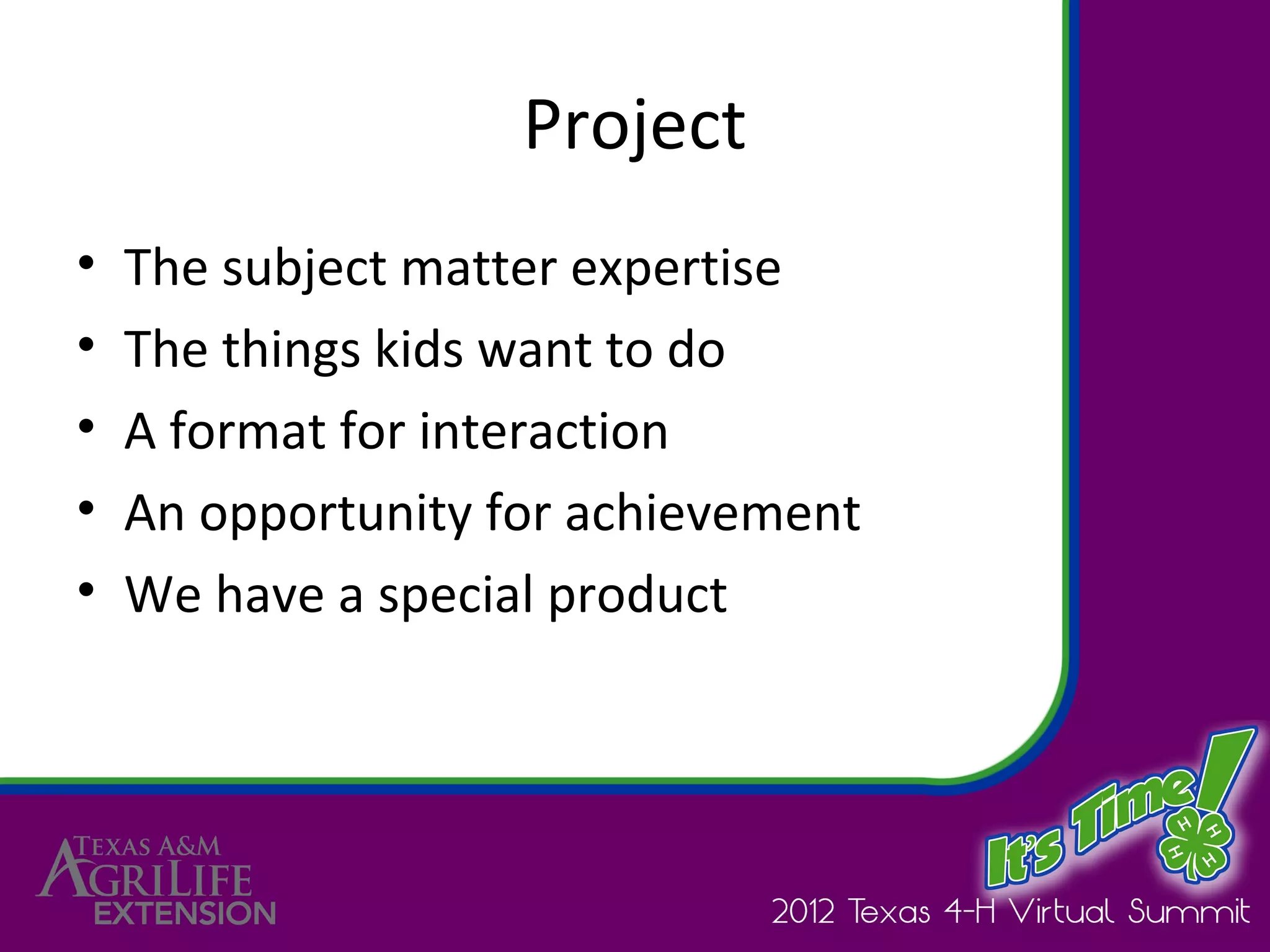 Project
•   The subject matter expertise
•   The things kids want to do
•   A format for interaction
•   An opportunity for achievement
•   We have a special product
 