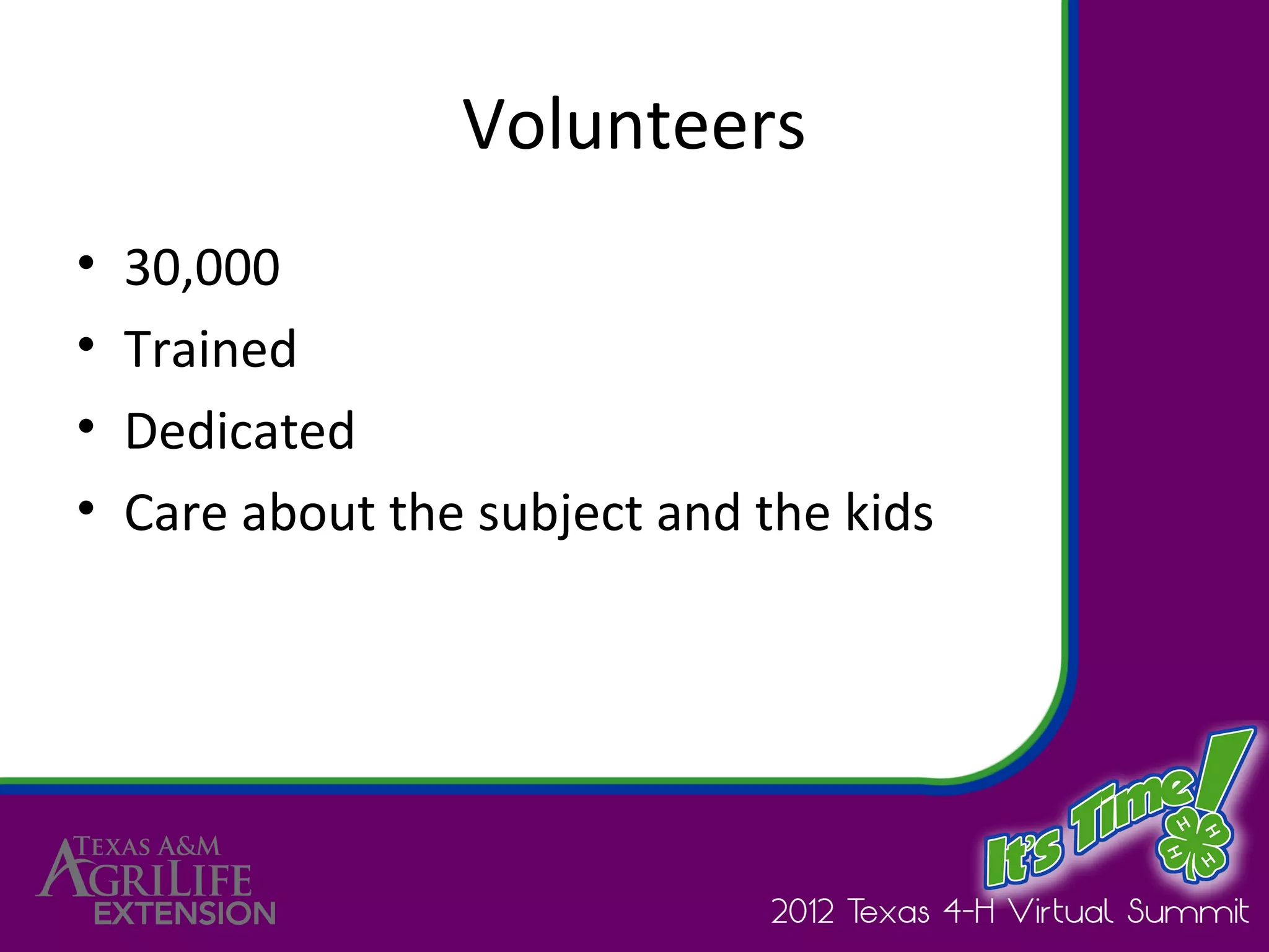 Volunteers
•   30,000
•   Trained
•   Dedicated
•   Care about the subject and the kids
 