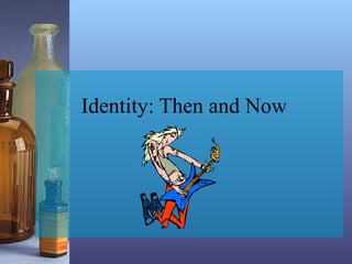 Identity: Then and Now
 