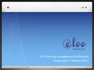 It’s	Learning	management	conferentie
Presentatie		4	oktober	2017
12-10-17keynote	management	event	its	learning	okt	2017
1
 