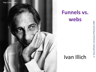 http://zumu.com




                                                 webs




Ivan Illich
                                               Funnels vs.




    cc Steve Wheeler, University of Plymouth, 2009
 