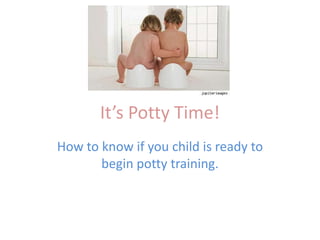 It’s Potty Time! How to know if you child is ready to begin potty training. 