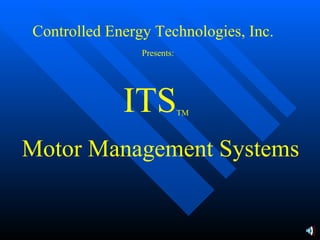 Controlled Energy Technologies, Inc. Presents: ITS TM Motor Management Systems 