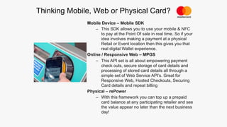 Thinking Mobile, Web or Physical Card?
Mobile Device – Mobile SDK
– This SDK allows you to use your mobile & NFC
to pay at...
