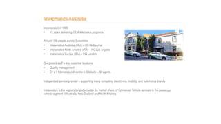 Intelematics Australia
Incorporated in 1999
• 16 years delivering OEM telematics programs
 
Around 160 people across 3 cou...