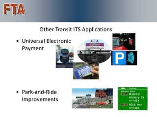 For More Information
         Other Transit ITS Applications
• Universal Electronic
  Payment




• Park-and-Ride
  Improvements
 