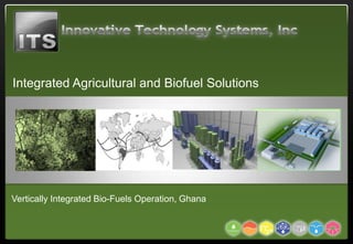 Integrated Agricultural and Biofuel Solutions

                                     Services

                                     Services




Vertically Integrated Bio-Fuels Operation, Ghana
 