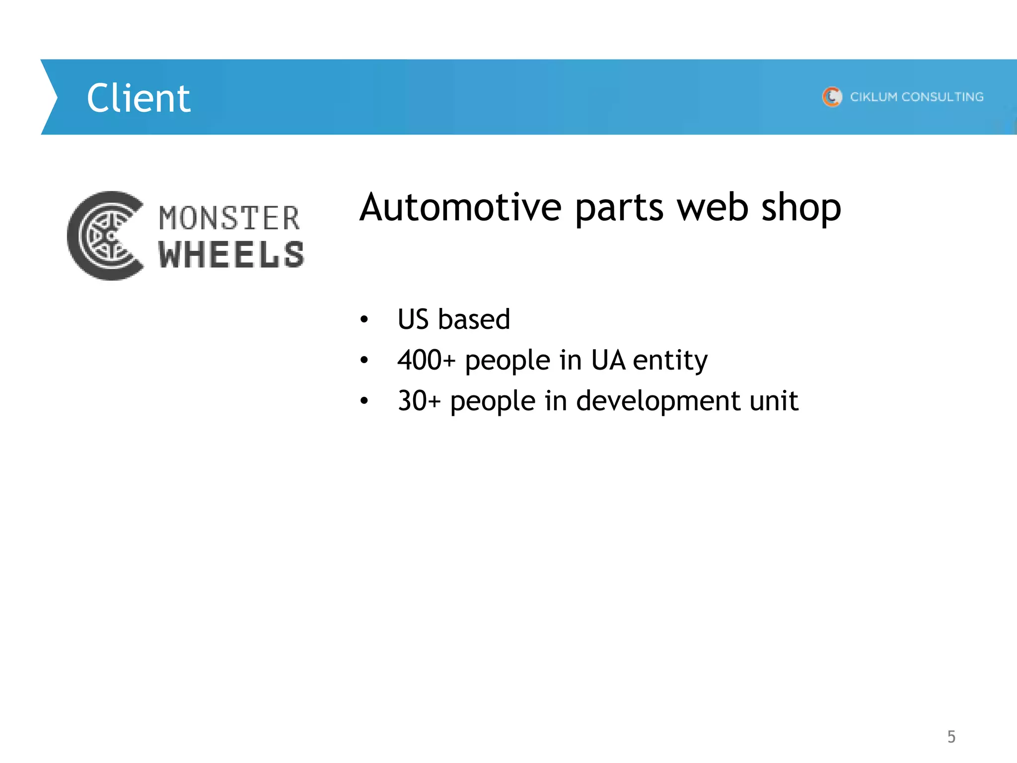 5
Client
Automotive parts web shop
• US based
• 400+ people in UA entity
• 30+ people in development unit
 