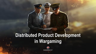Distributed Product Development
in Wargaming
 