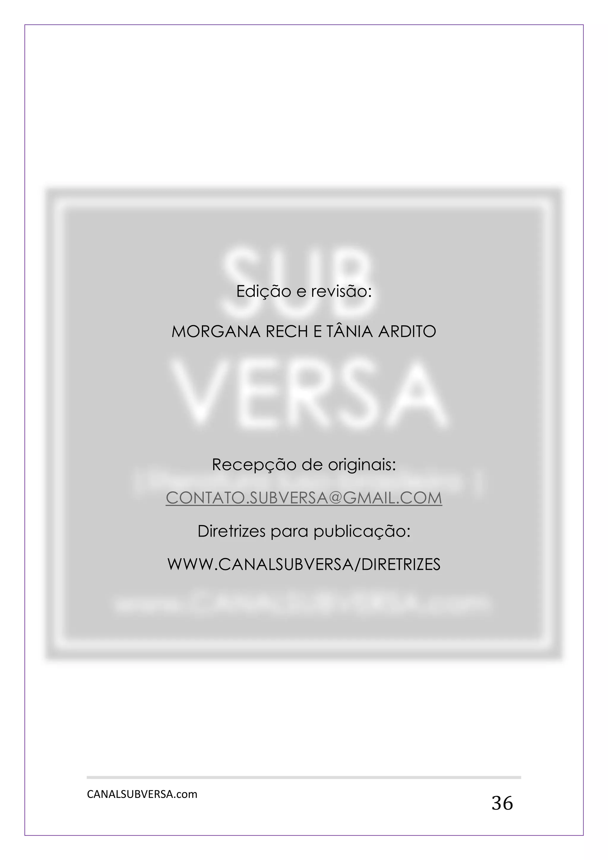 CANALSUBVERSA.com 
36 
Edição e revisão: 
MORGANA RECH E TÂNIA ARDITO 
Recepção de originais: 
CONTATO.SUBVERSA@GMAIL.COM 
Diretrizes para publicação: 
WWW.CANALSUBVERSA/DIRETRIZES 
