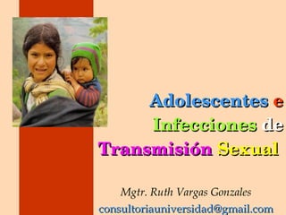 Adolescentes   e   Infecciones   de  Transmisión   Sexual   Mgtr. Ruth Vargas Gonzales [email_address] 