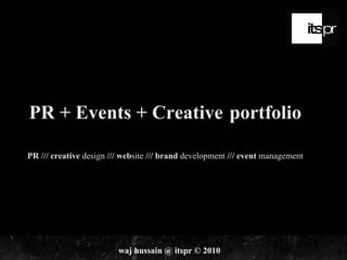 PR + Events + Creative portfolio

PR /// creative design /// website /// brand development /// event management




                         waj hussain @ itspr © 2010
 