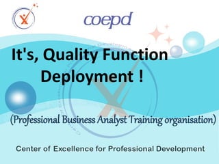 (Professional Business Analyst Training organisation)
It's, Quality Function
Deployment !
 