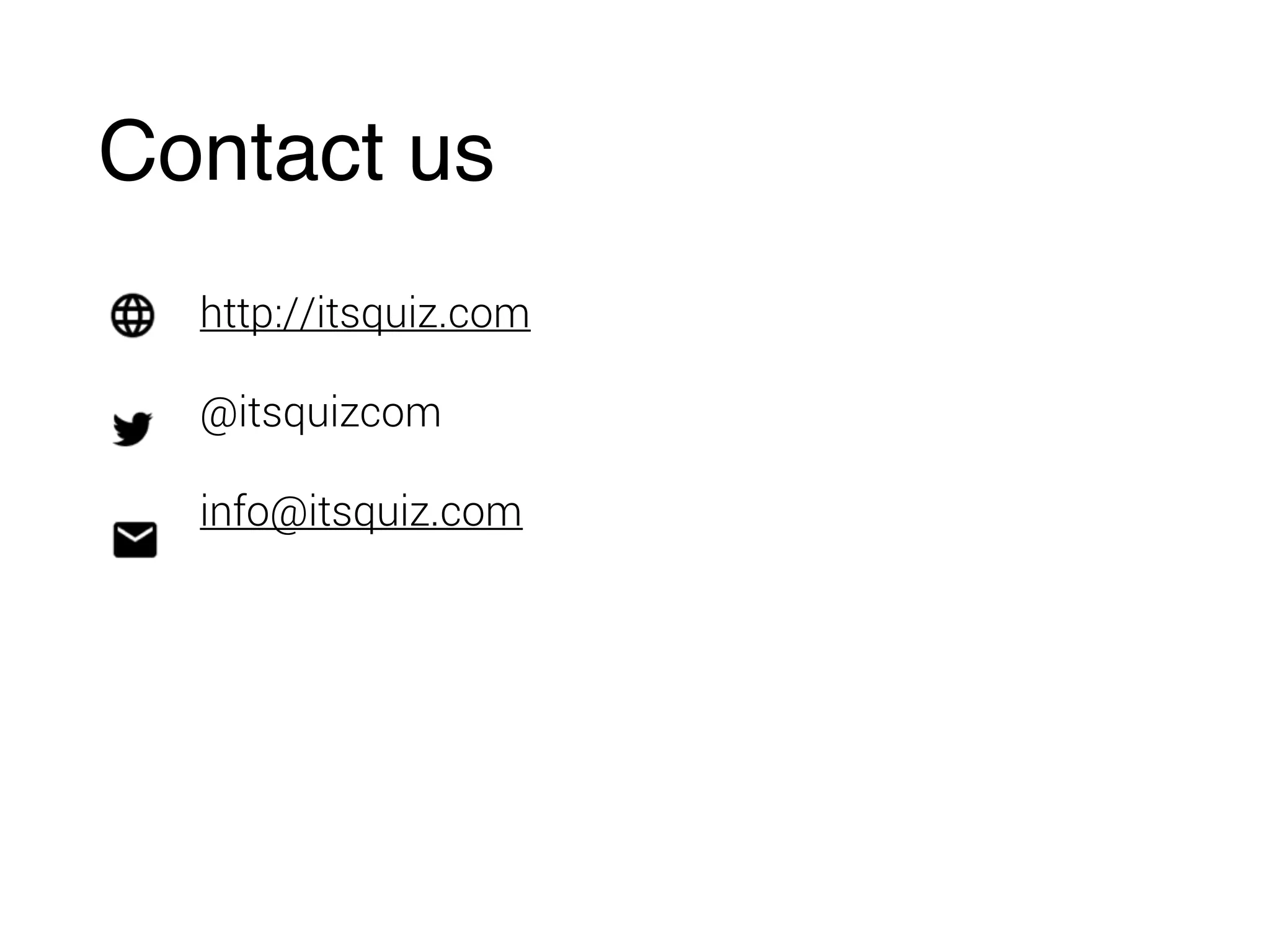 Contact us
http://itsquiz.com
@itsquizcom
info@itsquiz.com
 