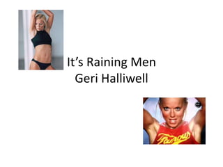 It’s Raining Men
  Geri Halliwell
 