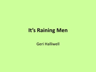 It’s Raining Men

   Geri Halliwell
 