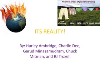 ITS REALITY! By: Harley Ambridge, Charlie Dee, Garud Minasamudram, Chuck Mitman, and RJ Troxell 