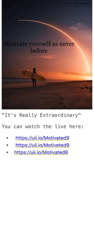 ●
●
●
"It's Really Extraordinary"
You can watch the live here:
https://uii.io/Motivated9
https://uii.io/Motiveted9
https://uii.io/Motivated8
 
