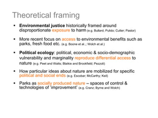 Theoretical framing
§  Environmental justice historically framed around
disproportionate exposure to harm (e.g. Bullard; ...