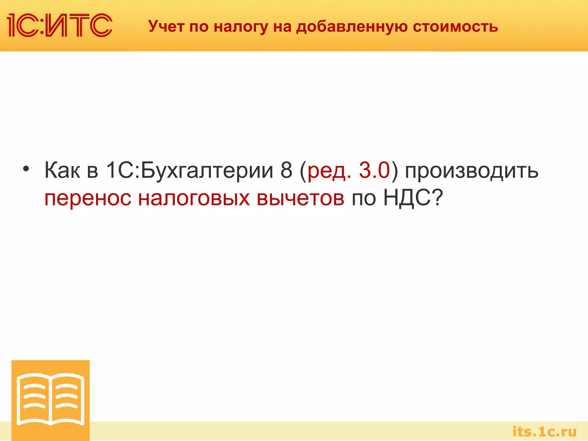 Учет по налогу на добавленную стоимость
• Как в 1С:Бухгалтерии 8 (ред. 3.0) производить
перенос налоговых вычетов по НДС?
 