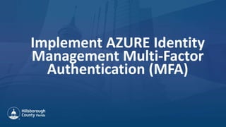 Implement AZURE Identity
Management Multi-Factor
Authentication (MFA)
 