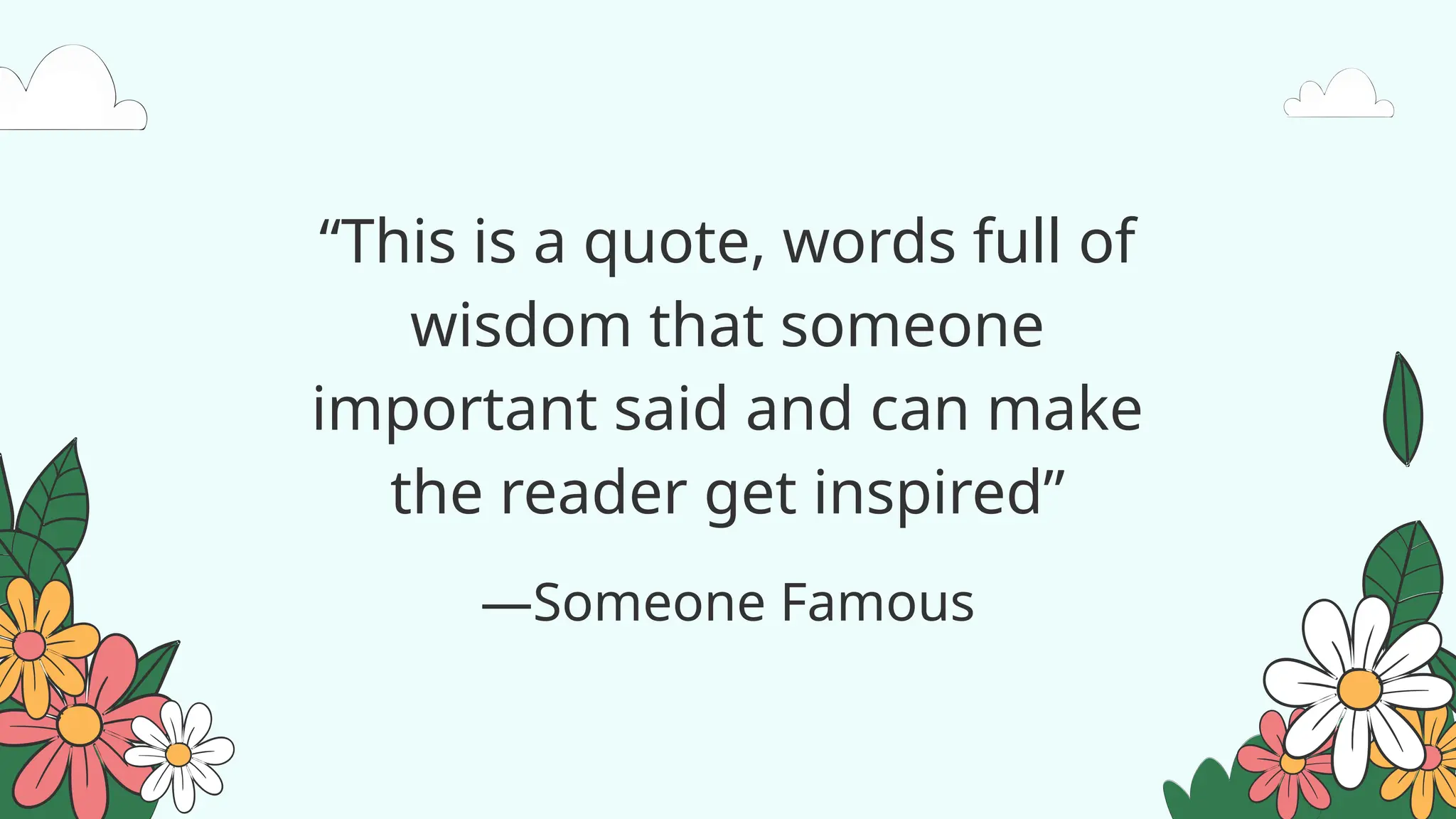 “This is a quote, words full of
wisdom that someone
important said and can make
the reader get inspired”
—Someone Famous
 