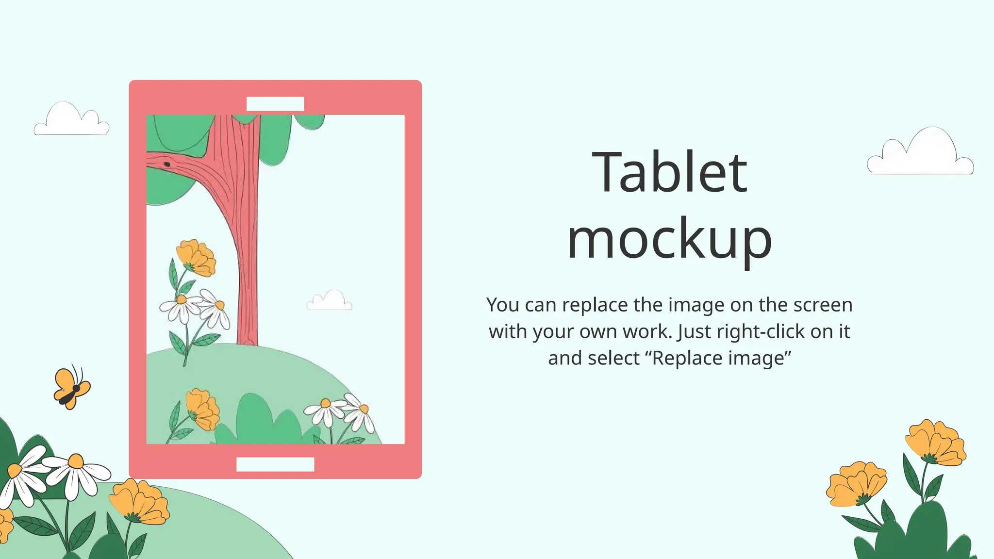 Tablet
mockup
You can replace the image on the screen
with your own work. Just right-click on it
and select “Replace image”
 