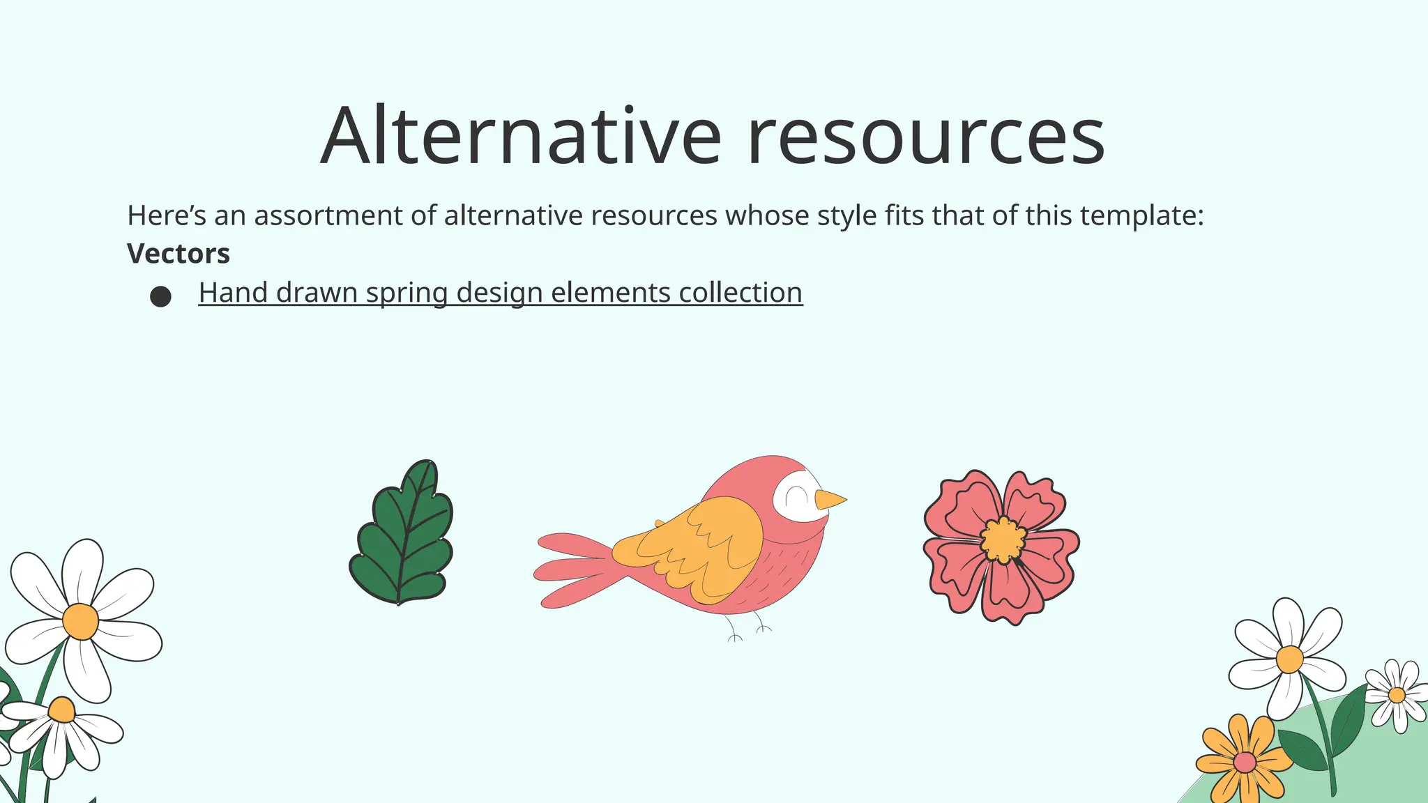 Alternative resources
Here’s an assortment of alternative resources whose style fits that of this template:
Vectors
● Hand drawn spring design elements collection
 