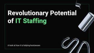 Revolutionary Potential
of IT Staffing
A look at how it is helping businesses
 