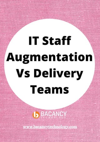 IT Staff
Augmentation
Vs Delivery
Teams
www.bacancytechnology.com
 