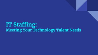 IT Staffing:
Meeting Your Technology Talent Needs
 