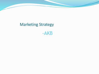 Marketing Strategy
-AKB
 