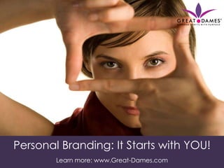 Personal Branding: It Starts with YOU!
        Learn more: www.Great-Dames.com
 
