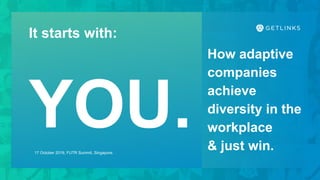 17 October 2019, FUTR Summit, Singapore.
It starts with:
YOU.
How adaptive
companies
achieve
diversity in the
workplace
& just win.
 