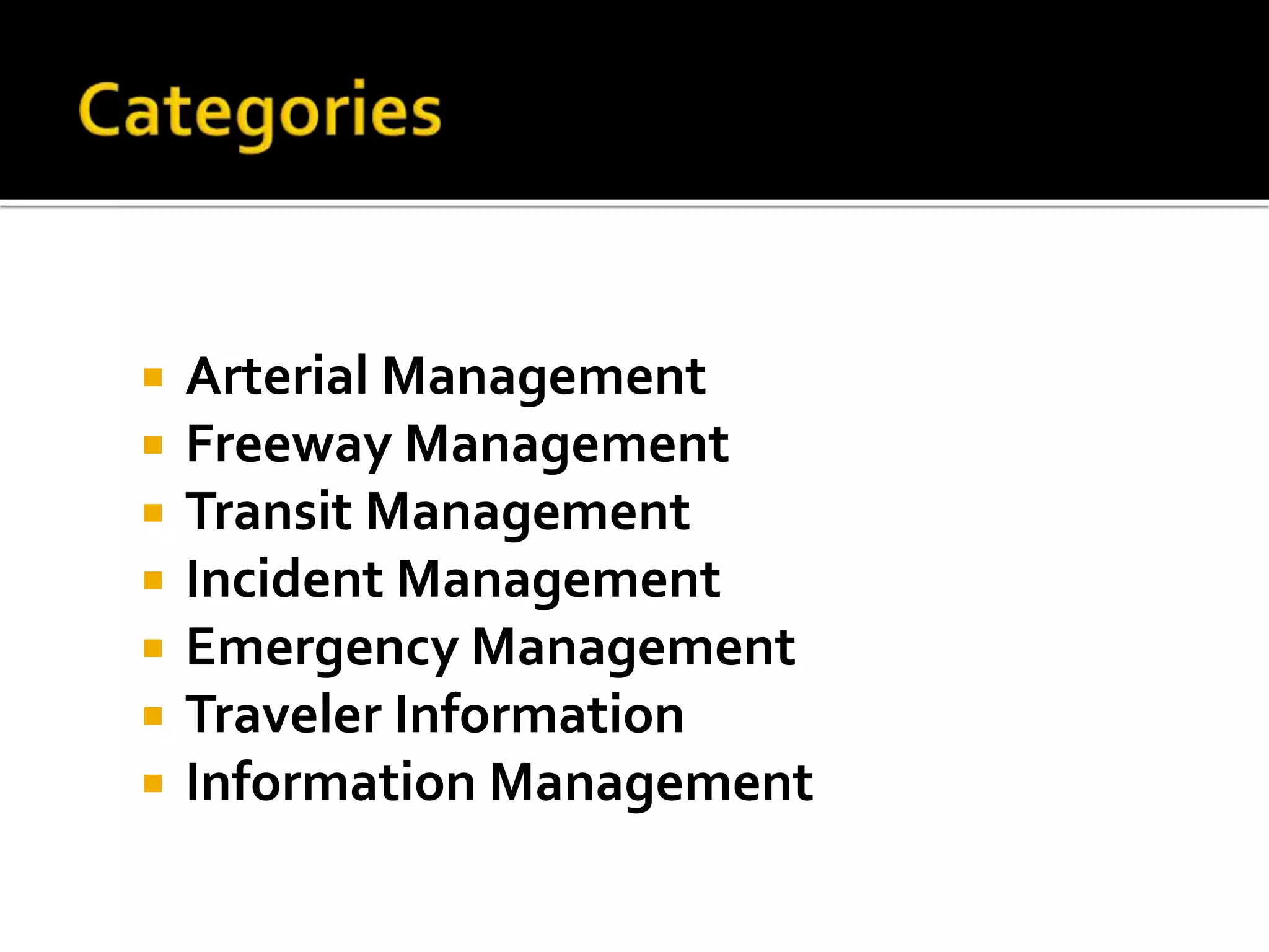 Arterial Management 
 Freeway Management 
 Transit Management 
 Incident Management 
 Emergency Management 
 Traveler Information 
 Information Management 
 